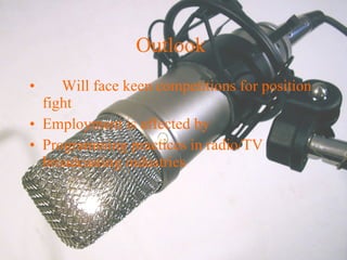 Outlook  Will face keen competitions for position fight   Employment is affected by  Programming practices in radio/TV  broadcasting industries   