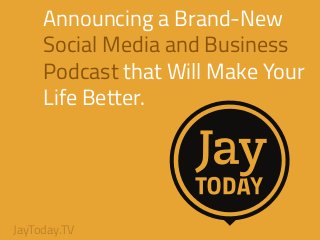 I’m Jay Baer
!
Digital Marketing Pioneer
Social Media and Content Marketing Consultant
Podcast Host
Blogger
Marketing Keynote Speaker
&
New York Times Best-Selling Author
Announcing a Brand-New
Social Media and Business
Podcast that Will Make Your
Life Better.
!
!
JayToday.TV
 