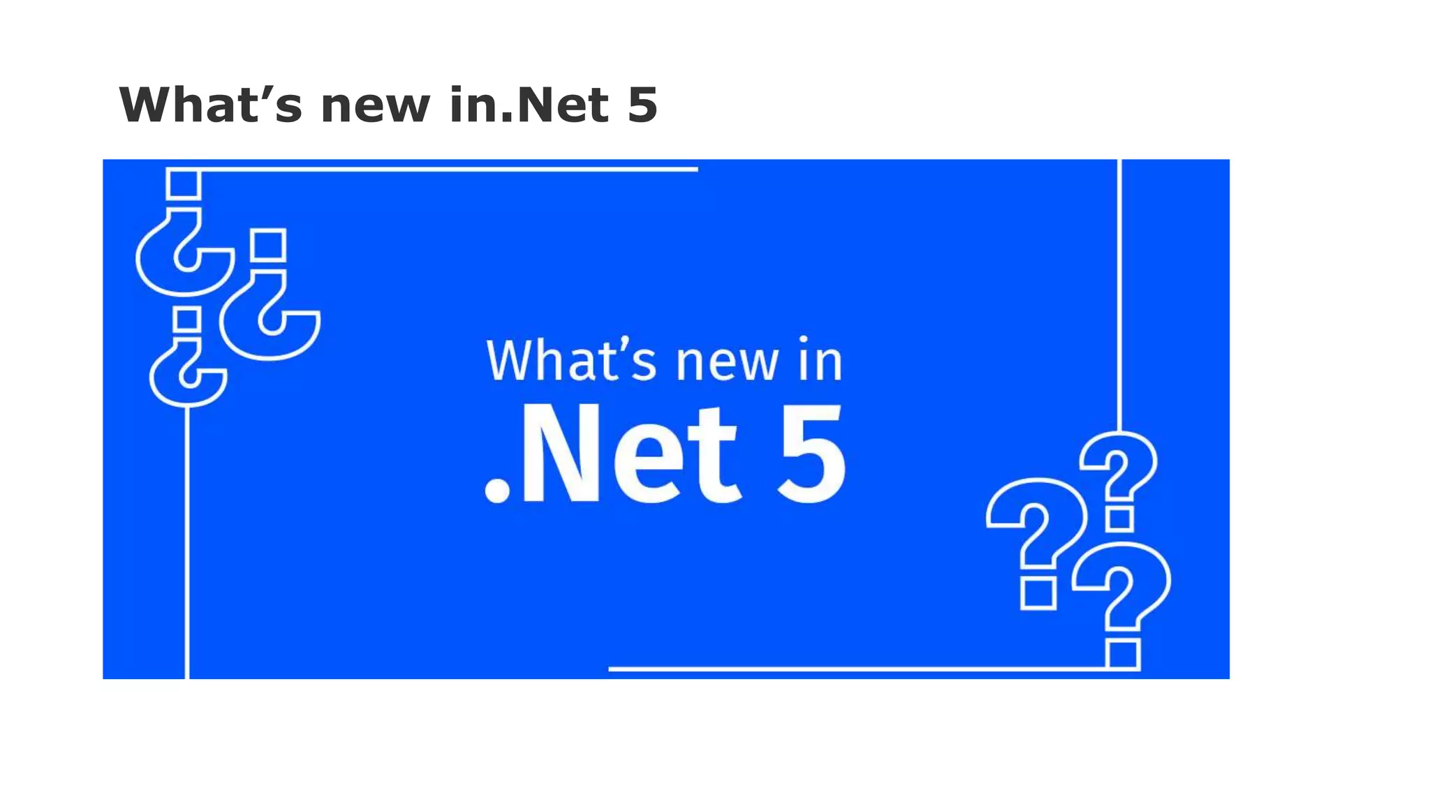 What’s new in.Net 5
 