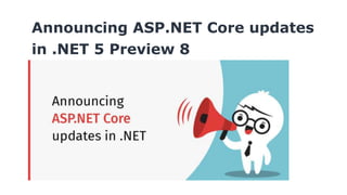 Announcing ASP.NET Core updates
in .NET 5 Preview 8
 
