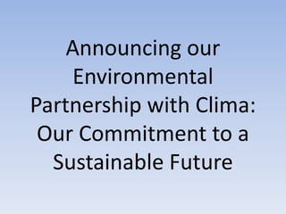 Announcing our
Environmental
Partnership with Clima:
Our Commitment to a
Sustainable Future
 