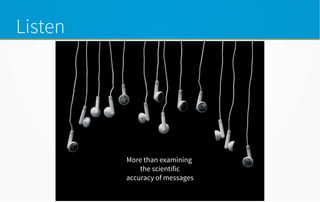 Listen
More than examining
the scientific
accuracy of messages
 