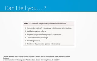 Can I tell you….?
David W. Kissane,Barry D. Bultz,Phyllis N. Butow,Carma L. Bylund,Simon Noble,Susie Wilkinson. Oxford
Textbook
of Communication in Oncology and Palliative Care. Oxford University Press, 23 feb 2017
 