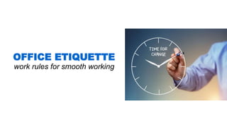 OFFICE ETIQUETTE
work rules for smooth working
 