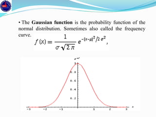 • The Gaussian function is the probability function of the
normal distribution. Sometimes also called the frequency
curve.
 
