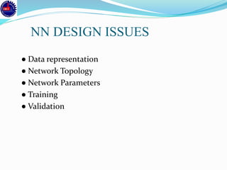 ● Data representation
● Network Topology
● Network Parameters
● Training
● Validation
NN DESIGN ISSUES
 