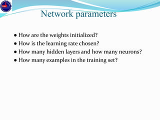 ● How are the weights initialized?
● How is the learning rate chosen?
● How many hidden layers and how many neurons?
● How many examples in the training set?
Network parameters
 