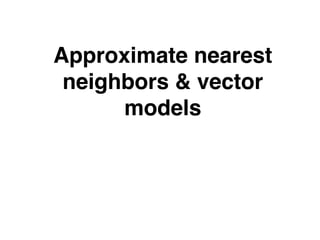Approximate nearest
neighbors & vector
models
 