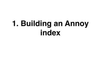 1. Building an Annoy
index
 