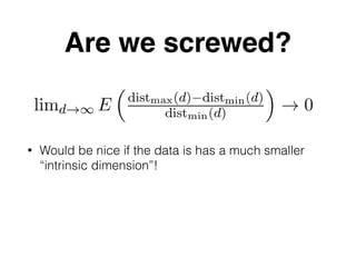 Are we screwed?
• Would be nice if the data is has a much smaller
“intrinsic dimension”!
 