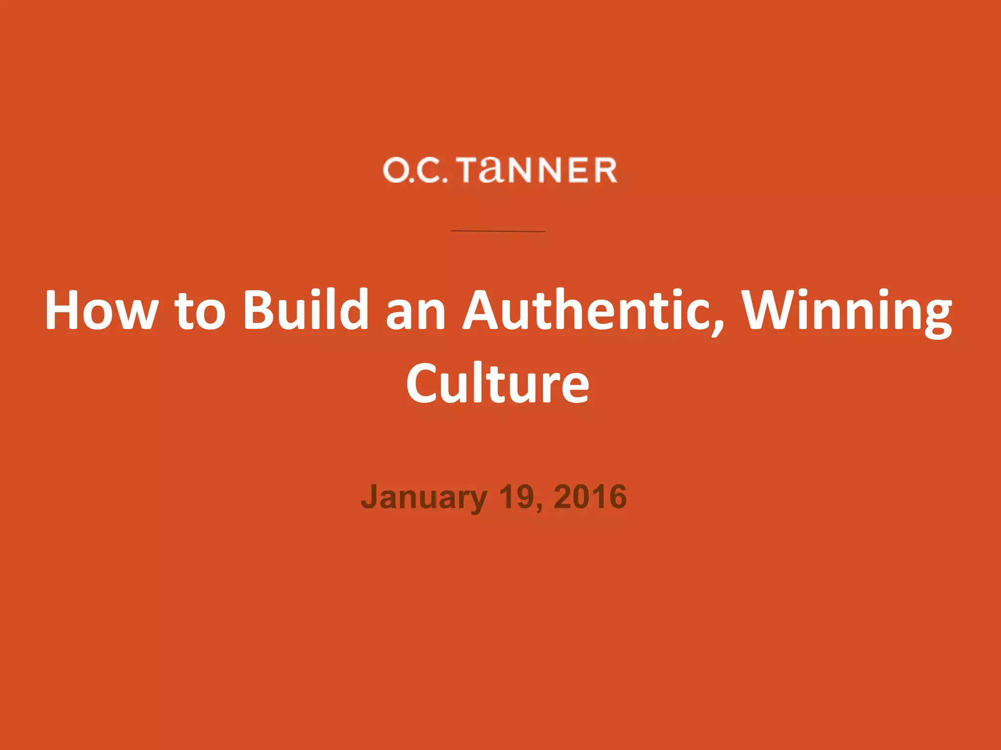 How to Build an Authentic, Winning
Culture
January 19, 2016
 