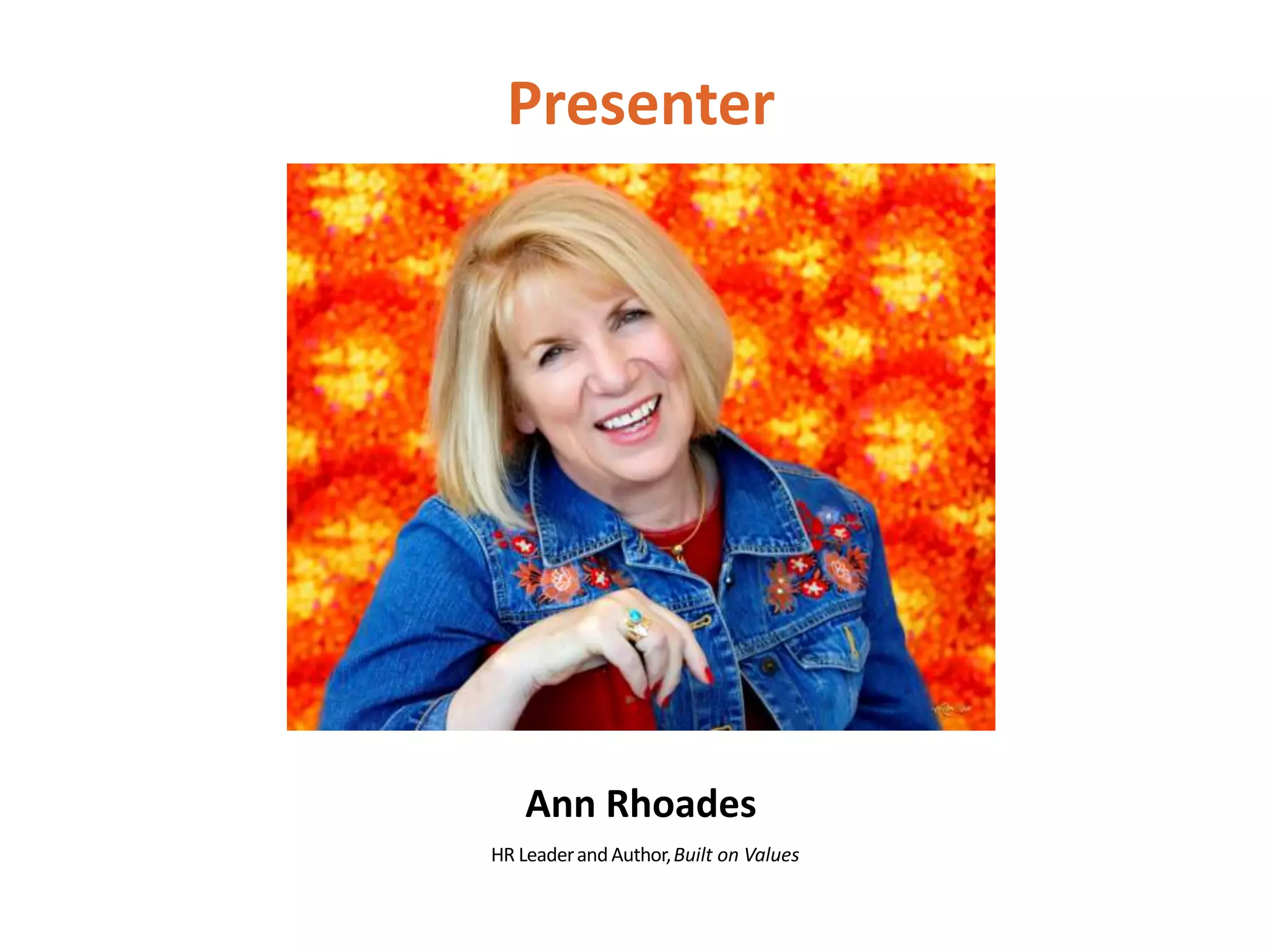 Presenter
Ann Rhoades
HR LeaderandAuthor,Built on Values
 
