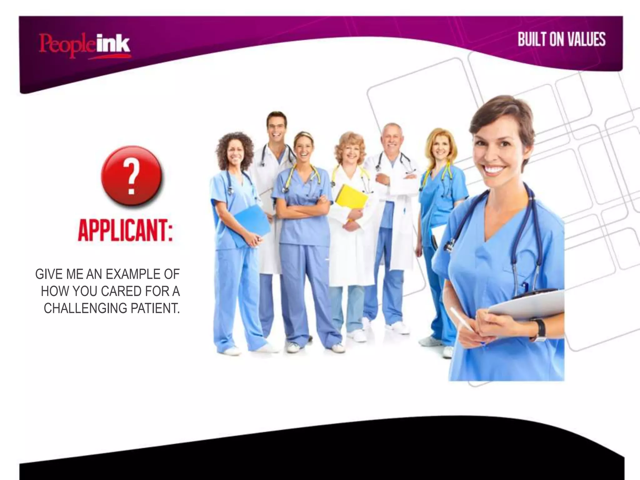 GIVE ME AN EXAMPLE OF
HOW YOU CARED FOR A
CHALLENGING PATIENT.
 