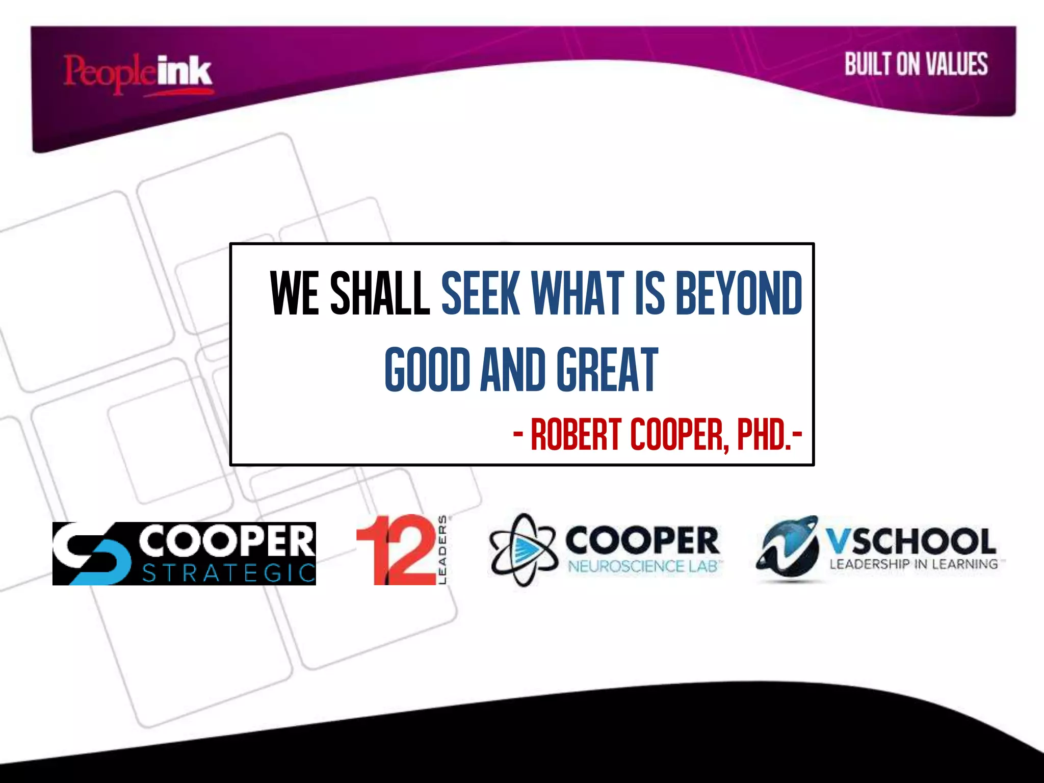 Weshallseekwhatisbeyond
goodandgreat
-Robert Cooper, PhD.-
 