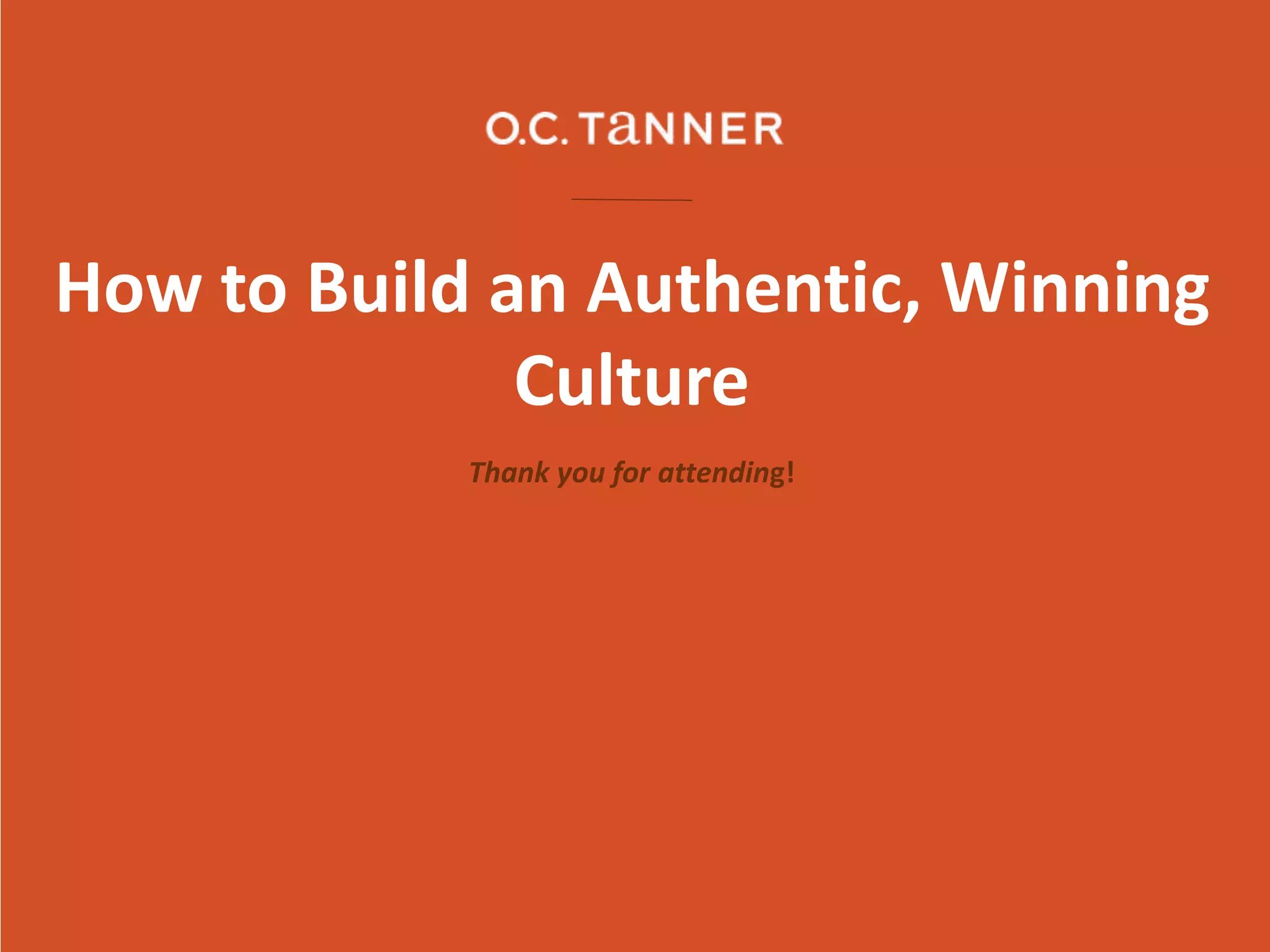 Thank you for attending!
How to Build an Authentic, Winning
Culture
 