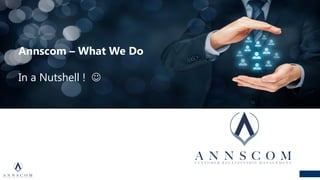 Annscom – What We Do
In a Nutshell ! ☺
 
