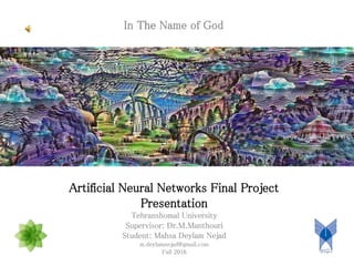 Artificial Neural Networks Final Project
Presentation
Tehranshomal University
Supervisor: Dr.M.Manthouri
Student: Mahsa Deylam Nejad
m.deylamnejad@gmail.com
Fall 2016
In The Name of God
 