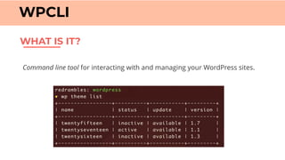 WHAT IS IT?
WPCLI
Command line tool for interacting with and managing your WordPress sites.
 