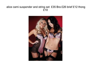 alice cami suspender and string set  £35 Bra £26 brief £12 thong £10 