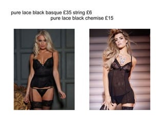 pure lace black basque £35 string £6  pure lace black chemise £15 