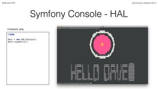 ANN with PHP SymfonyCon Madrid 2014 
Symfony Console - HAL 
Command.php 
<?php 
$hal = new HAL($output); 
$hal->sayHello()...