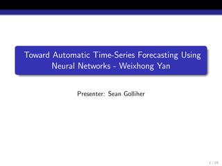 Toward Automatic Time-Series Forecasting Using
Neural Networks - Weixhong Yan
Presenter: Sean Golliher
1 / 19
 