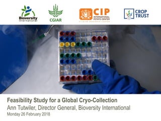 Feasibility Study for a Global Cryo-Collection
Ann Tutwiler, Director General, Bioversity International
Monday 26 February 2018
 