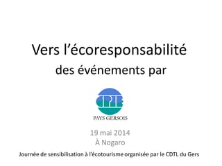 Vers l’écoresponsabilité
des événements par
19 mai 2014
À Nogaro
Journée de sensibilisation à l’écotourismeorganisée par le CDTL du Gers
 