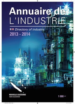 1 000 XPF
Directory of industry
2013 - 2014
Annuaire de
l'industrie
NOUVELLE-CALÉDONIE
NEW CALEDONIA
ANNUAIRE COMPLET.indb 1 13/11/13 08:33
 