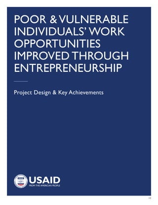 10
POOR VULNERABLE
INDIVIDUALS’ WORK
OPPORTUNITIES
IMPROVED THROUGH
ENTREPRENEURSHIP
Project Design  Key Achievements
 
