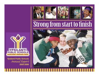 Strong from start to ﬁnish



Ypsilanti Public Schools
    Annual Report
             2005-2006
 