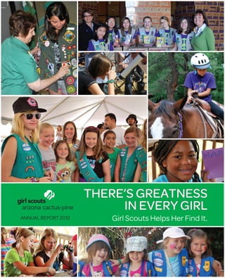 THERE’S GREATnESS
In EvERy GIRL
Girl Scouts Helps Her Find It.ANNUAL REPORT 2012
 