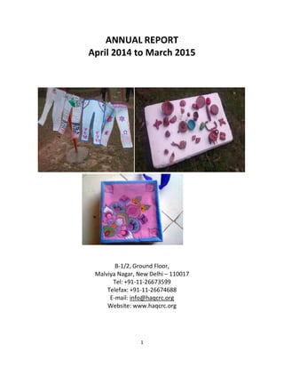 1
ANNUAL REPORT
April 2014 to March 2015
B-1/2, Ground Floor,
Malviya Nagar, New Delhi – 110017
Tel: +91-11-26673599
Telefax: +91-11-26674688
E-mail: info@haqcrc.org
Website: www.haqcrc.org
 