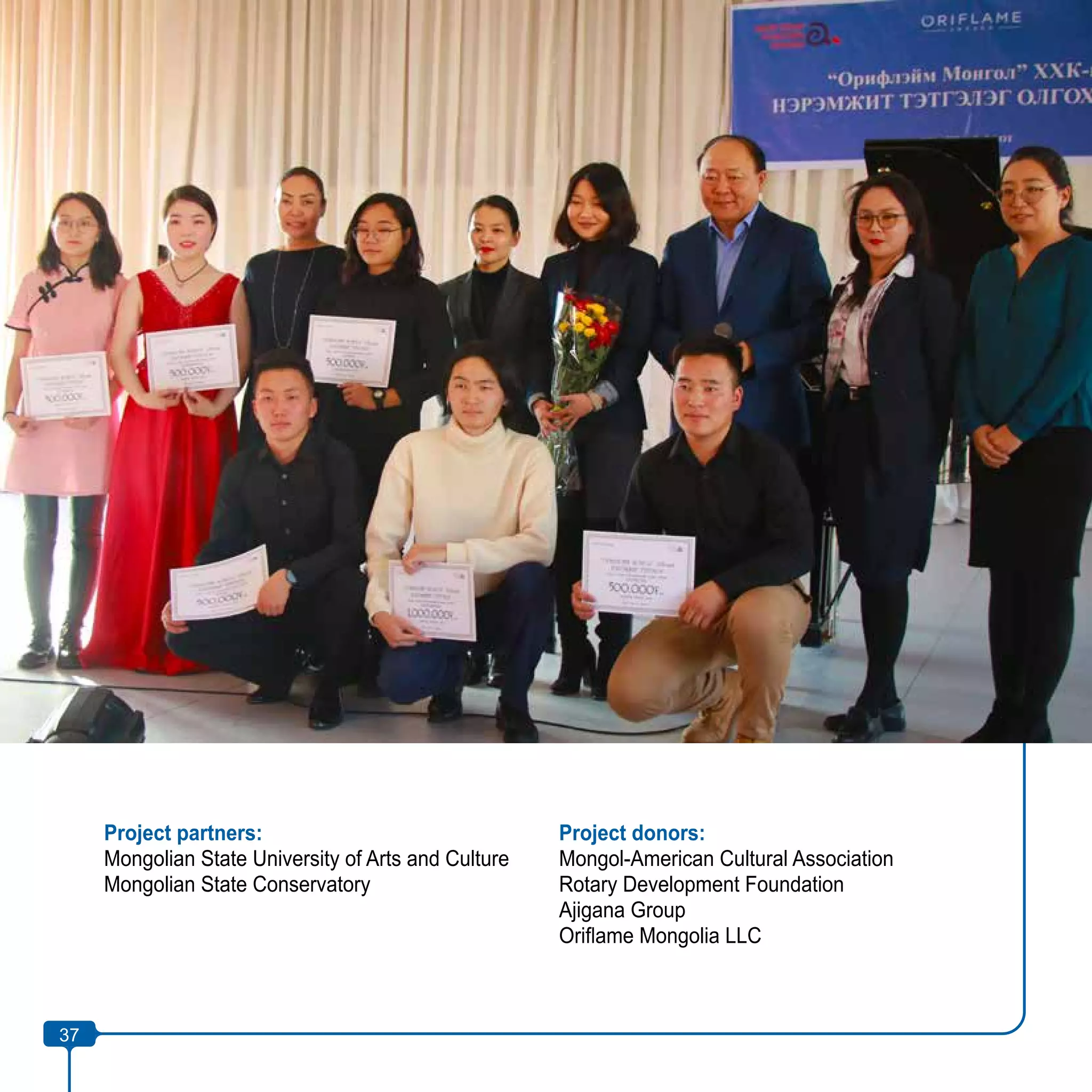 37
Project partners:
Mongolian State University of Arts and Culture
Mongolian State Conservatory
Project donors:
Mongol-American Cultural Association
Rotary Development Foundation
Ajigana Group
Oriflame Mongolia LLC
37
 