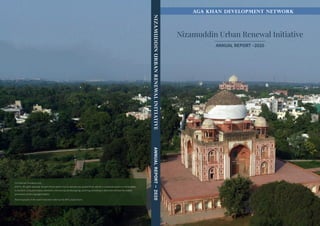 Nizamuddin Urban Renewal Initiative
ANNUAL REPORT –2020
AGA KHAN DEVELOPMENT NETWORK
For internal circulation only.
©AKTC; All rights reserved. No part of this report may be reproduced, quoted from, stored in a retrieval system or transmitted,
in any form, or by any means, electronic, mechanical, photocopying, scanning, recording or otherwise without the written
permission of the copyright holders.
All photographs in the report have been taken by the AKTC project team.
NIZAMUDDIN
URBAN
RENEWAL
INITIATIVE
ANNUAL
REPORT
–
2020
 