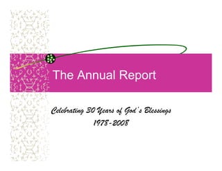 The Annual Report

Celebrating 30 Years of God’s Blessings
              1978-2008
 