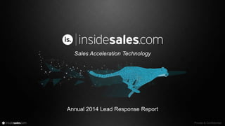 Private & Confidential
Sales Acceleration Technology
Annual 2014 Lead Response Report
 
