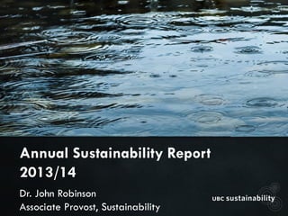 Annual Sustainability Report
2013/14
Dr. John Robinson
Associate Provost, Sustainability
 