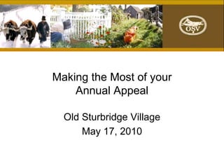 Making the Most of your
    Annual Appeal

  Old Sturbridge Village
      May 17, 2010
 