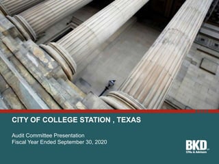 CITY OF COLLEGE STATION , TEXAS
Audit Committee Presentation
Fiscal Year Ended September 30, 2020
 