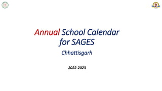 Annual School Calendar
for SAGES
Chhattisgarh
2022-2023
 
