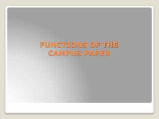 FUNCTIONS OF THE
CAMPUS PAPER
 