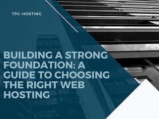 TPC-HOSTING
BUILDING A STRONG
FOUNDATION: A
GUIDE TO CHOOSING
THE RIGHT WEB
HOSTING
 