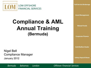 Compliance & AML
Annual Training
(Bermuda)
Nigel Bell
Compliance Manager
January 2012
 