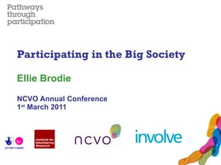 Participating in the Big Society Ellie Brodie NCVO Annual Conference 1 st  March 2011 