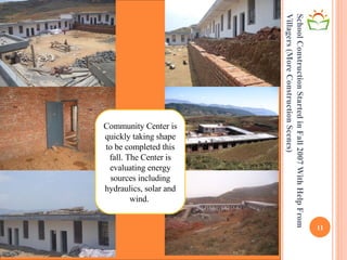School Construction Started in Fall 2007 With Help From Villagers (More Construction Scenes) Community Center is quickly taking shape to be completed this fall. The Center is evaluating energy sources including hydraulics, solar and wind.  