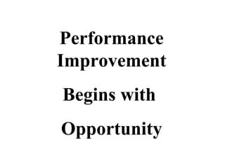 Performance Improvement Begins with  Opportunity 