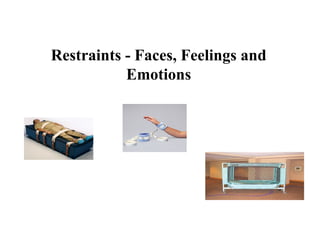 Restraints - Faces, Feelings and Emotions 