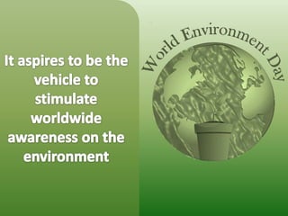 It aspires to be the vehicle to stimulate worldwide awareness on the environment