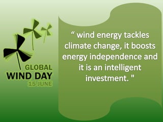 “ wind energy tackles climate change, it boosts energy independence and it is an intelligent investment. "